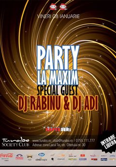 Party la Maxim – Special Guest – Dj Rabinu & Dj Adi @ Turabo Society Club – Vineri 08 Ian
