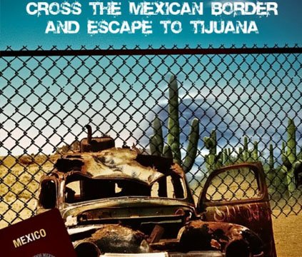 Cross The Mexican Border And Escape To Tijuana